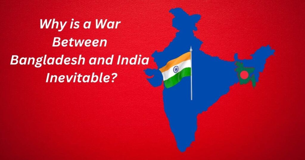 Why is a War Between Bangladesh and India Inevitable?