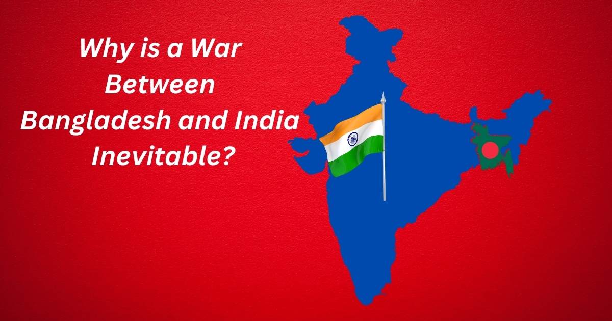 Why is a War Between Bangladesh and India Inevitable?